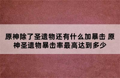 原神除了圣遗物还有什么加暴击 原神圣遗物暴击率最高达到多少